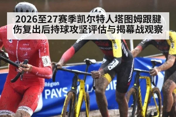 2026至27赛季凯尔特人塔图姆跟腱伤复出后持球攻坚评估与揭幕战观察